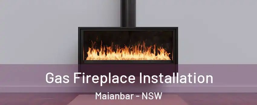 Gas Fireplace Installation Maianbar - NSW