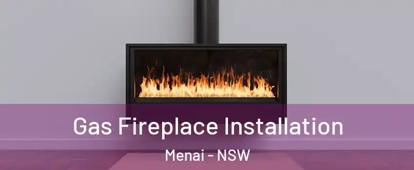 Gas Fireplace Installation Menai - NSW