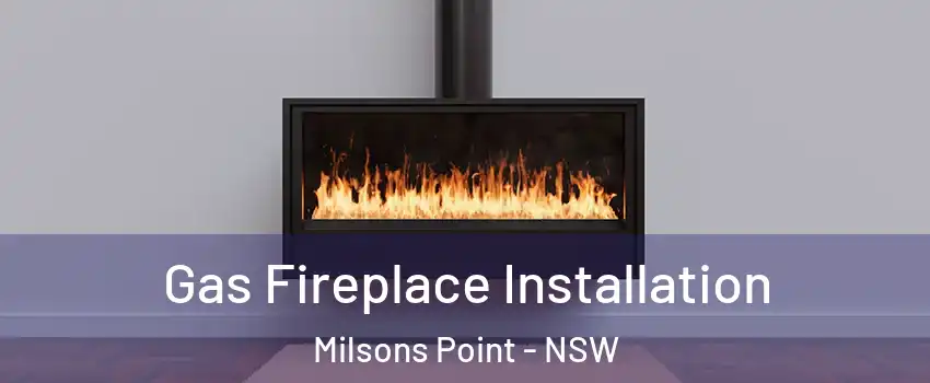 Gas Fireplace Installation Milsons Point - NSW