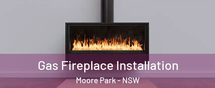 Gas Fireplace Installation Moore Park - NSW