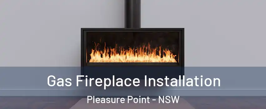 Gas Fireplace Installation Pleasure Point - NSW