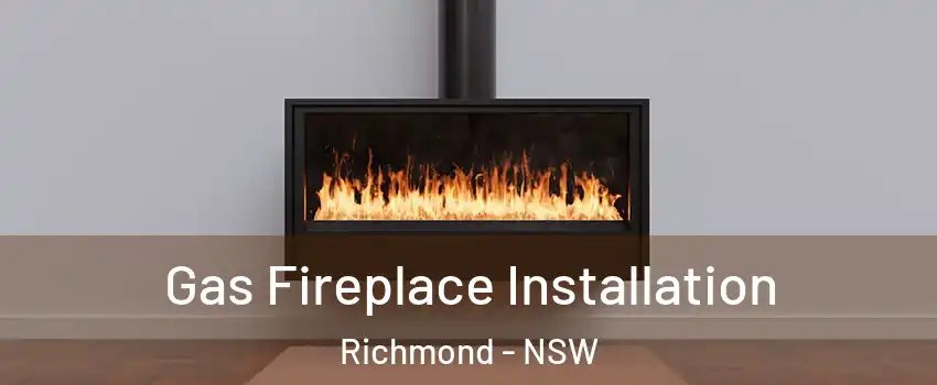 Gas Fireplace Installation Richmond - NSW