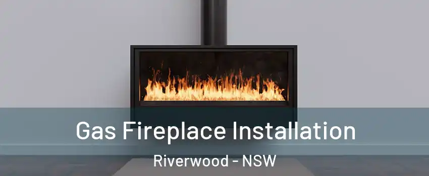 Gas Fireplace Installation Riverwood - NSW