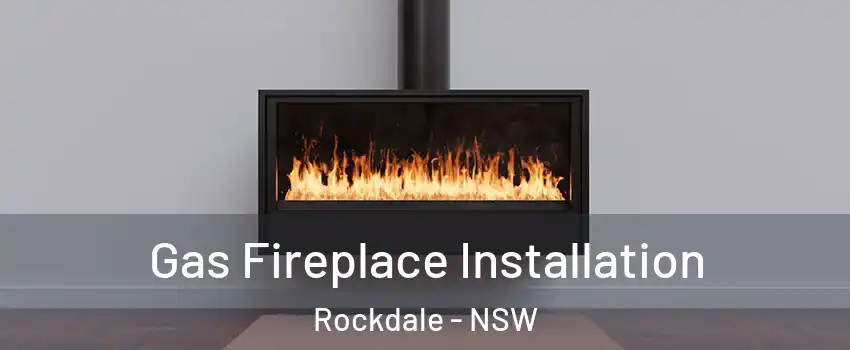 Gas Fireplace Installation Rockdale - NSW