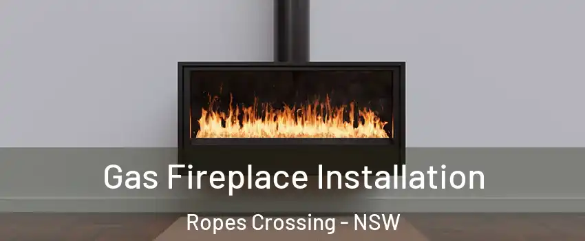 Gas Fireplace Installation Ropes Crossing - NSW
