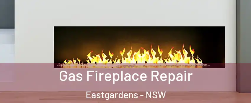 Gas Fireplace Repair Eastgardens - NSW