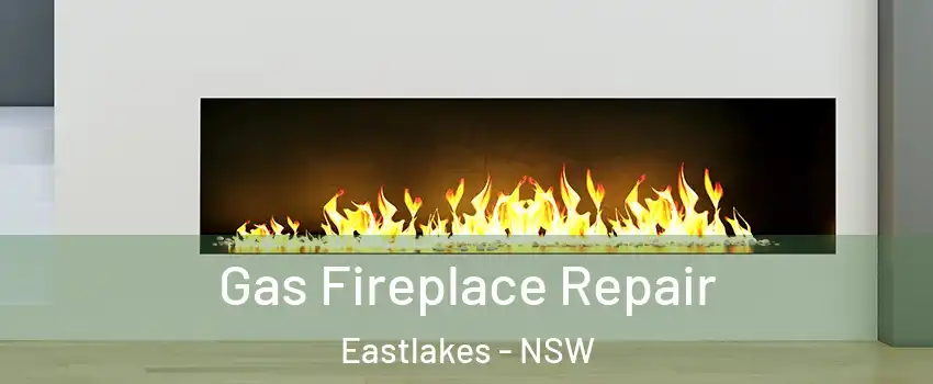 Gas Fireplace Repair Eastlakes - NSW