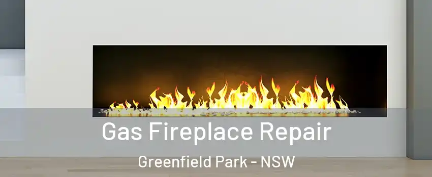 Gas Fireplace Repair Greenfield Park - NSW