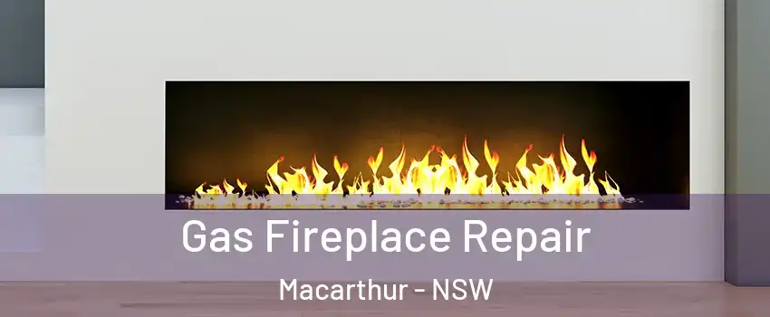 Gas Fireplace Repair Macarthur - NSW