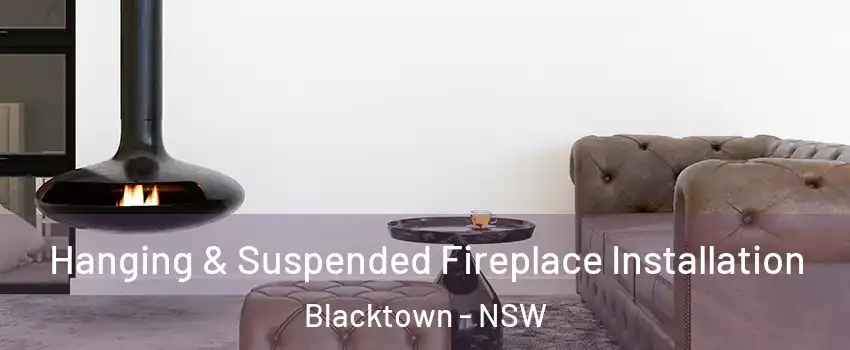 Hanging & Suspended Fireplace Installation Blacktown - NSW