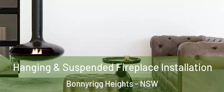 Hanging & Suspended Fireplace Installation Bonnyrigg Heights - NSW