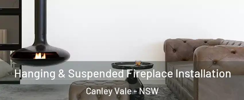 Hanging & Suspended Fireplace Installation Canley Vale - NSW