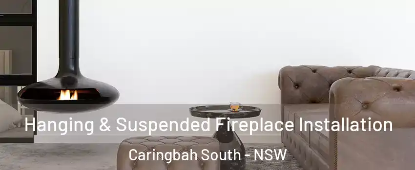 Hanging & Suspended Fireplace Installation Caringbah South - NSW