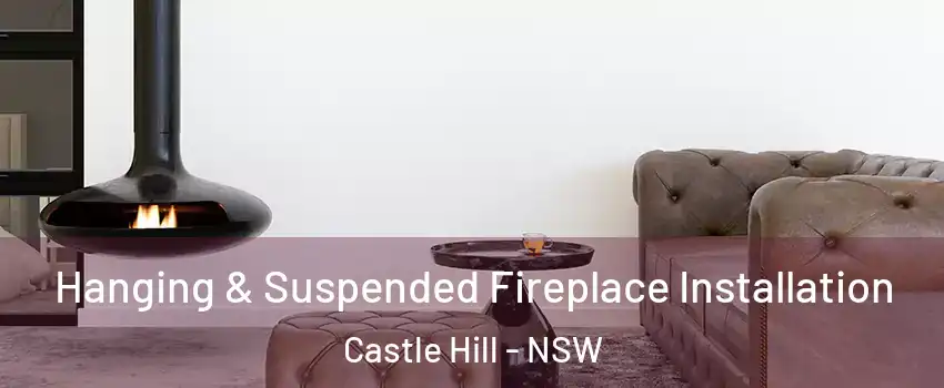 Hanging & Suspended Fireplace Installation Castle Hill - NSW