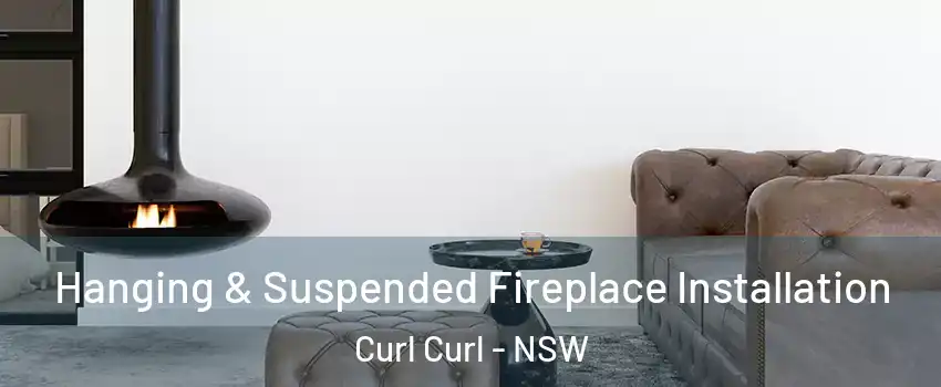 Hanging & Suspended Fireplace Installation Curl Curl - NSW
