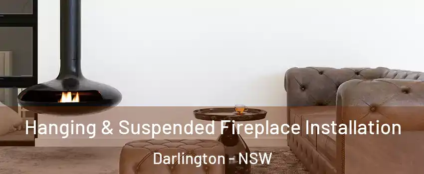 Hanging & Suspended Fireplace Installation Darlington - NSW