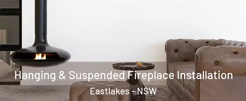 Hanging & Suspended Fireplace Installation Eastlakes - NSW
