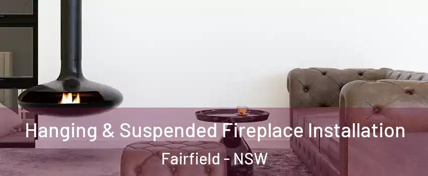 Hanging & Suspended Fireplace Installation Fairfield - NSW