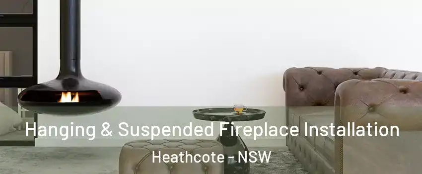 Hanging & Suspended Fireplace Installation Heathcote - NSW