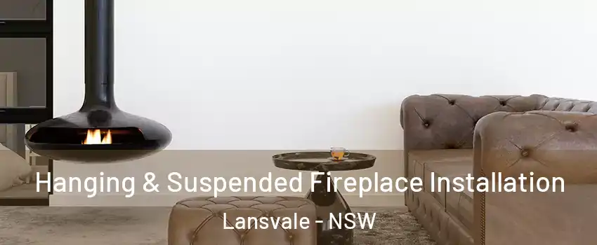 Hanging & Suspended Fireplace Installation Lansvale - NSW