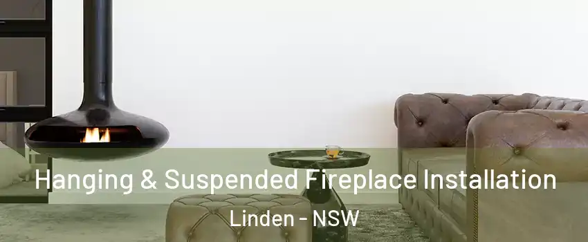 Hanging & Suspended Fireplace Installation Linden - NSW