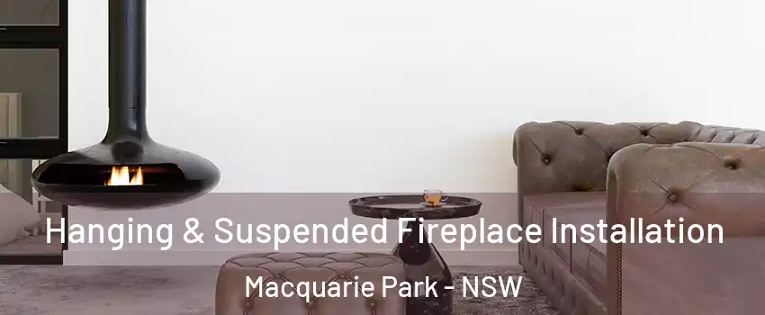 Hanging & Suspended Fireplace Installation Macquarie Park - NSW