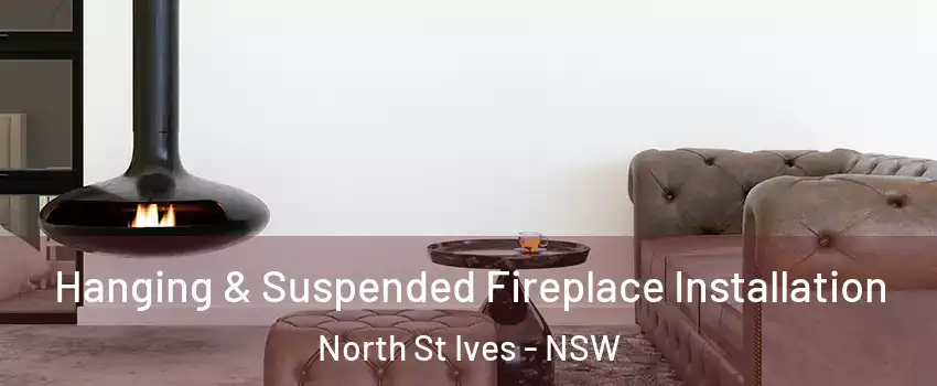 Hanging & Suspended Fireplace Installation North St Ives - NSW