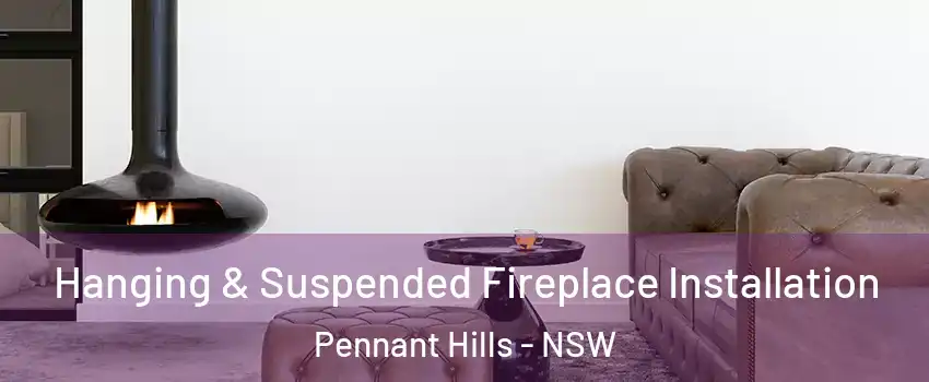 Hanging & Suspended Fireplace Installation Pennant Hills - NSW