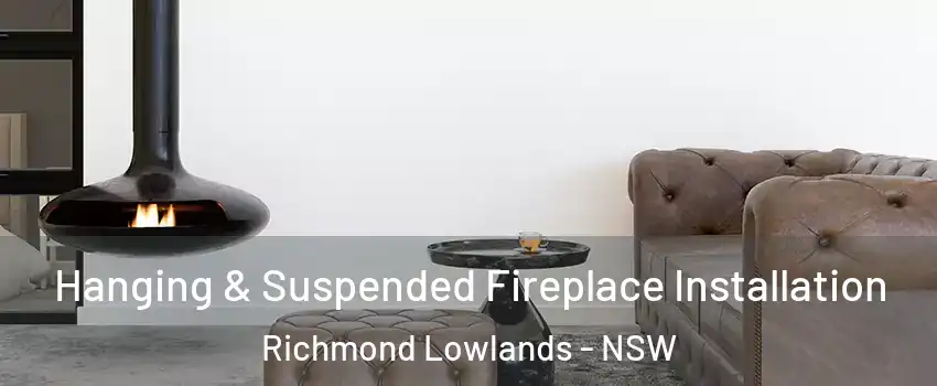Hanging & Suspended Fireplace Installation Richmond Lowlands - NSW