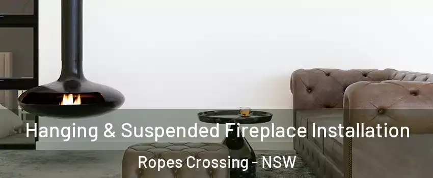 Hanging & Suspended Fireplace Installation Ropes Crossing - NSW
