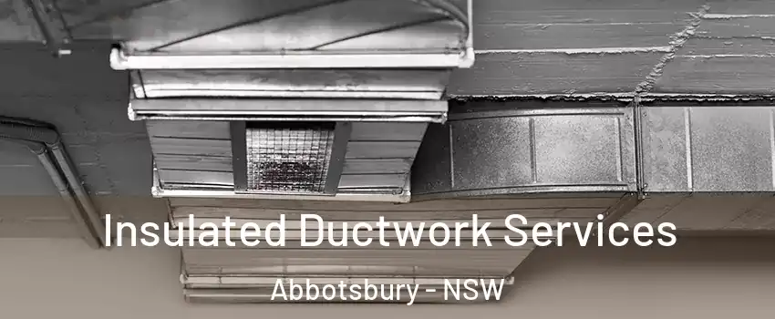 Insulated Ductwork Services Abbotsbury - NSW