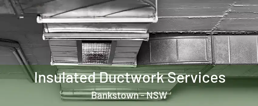 Insulated Ductwork Services Bankstown - NSW