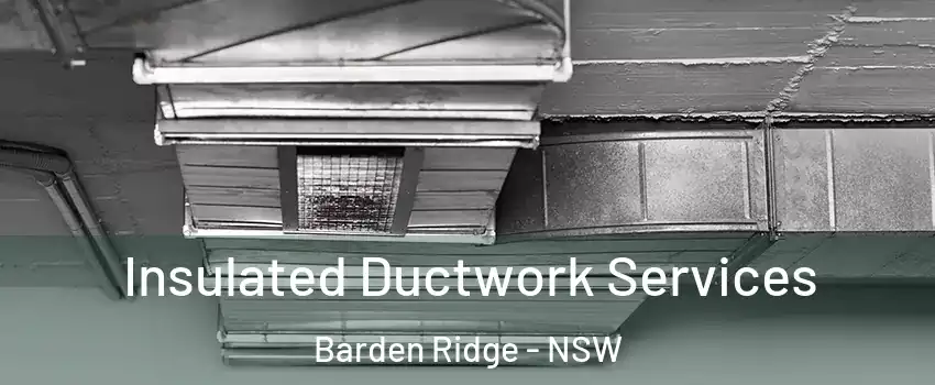  Insulated Ductwork Services Barden Ridge - NSW