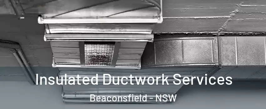  Insulated Ductwork Services Beaconsfield - NSW
