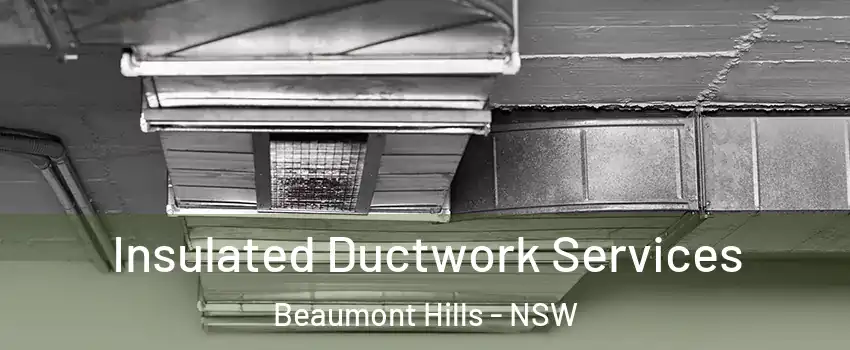 Insulated Ductwork Services Beaumont Hills - NSW