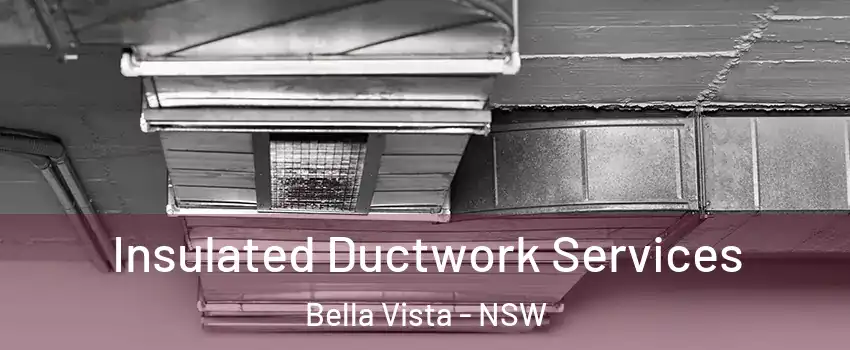 Insulated Ductwork Services Bella Vista - NSW