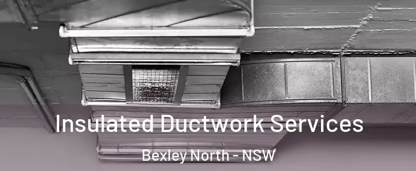 Insulated Ductwork Services Bexley North - NSW