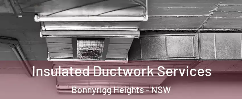 Insulated Ductwork Services Bonnyrigg Heights - NSW