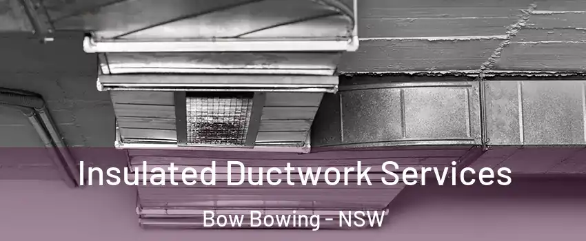 Insulated Ductwork Services Bow Bowing - NSW