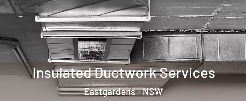 Insulated Ductwork Services Eastgardens - NSW