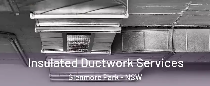 Insulated Ductwork Services Glenmore Park - NSW