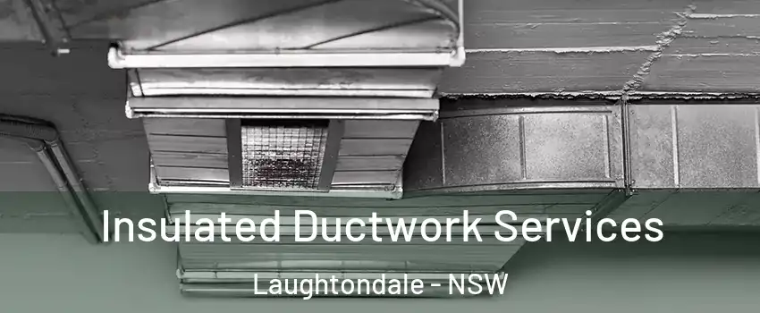 Insulated Ductwork Services Laughtondale - NSW