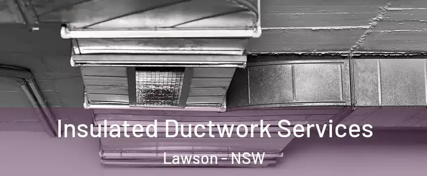 Insulated Ductwork Services Lawson - NSW