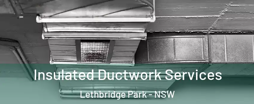 Insulated Ductwork Services Lethbridge Park - NSW