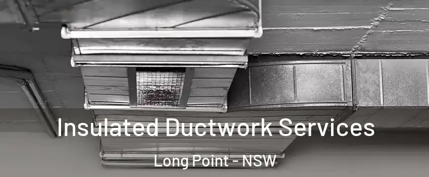 Insulated Ductwork Services Long Point - NSW