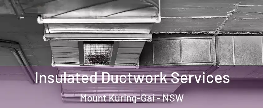 Insulated Ductwork Services Mount Kuring-Gai - NSW