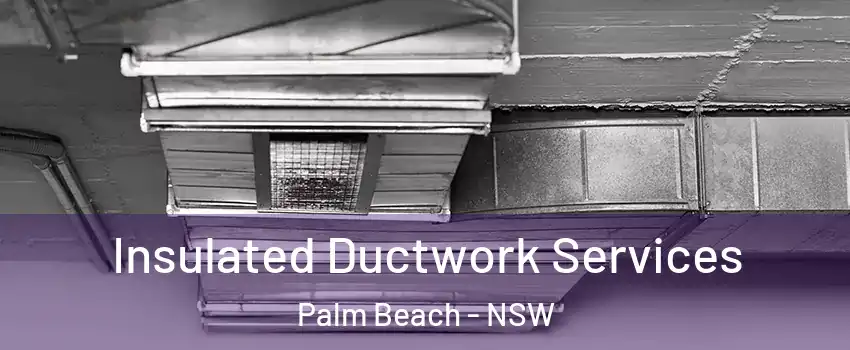 Insulated Ductwork Services Palm Beach - NSW