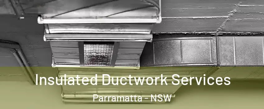 Insulated Ductwork Services Parramatta - NSW