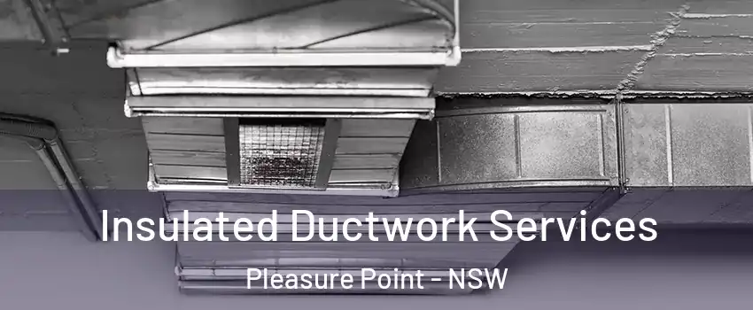 Insulated Ductwork Services Pleasure Point - NSW