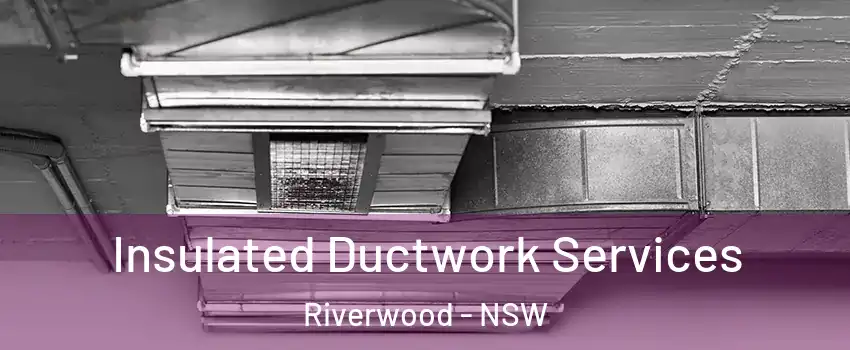 Insulated Ductwork Services Riverwood - NSW
